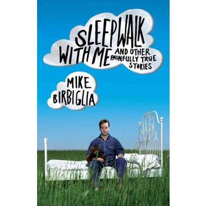 Sleepwalk with Me: and Other Painfully True Stories