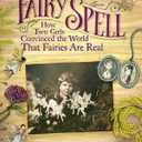 Fairy Spell: How Two Girls Convinced the World That Fairies Are Real