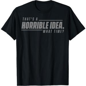 Have Always Fun? That's a Horrible Idea, What Time? T-Shirt, XXL