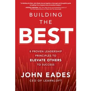 Building the Best: 8 Proven Leadership Principles to Elevate Others to Success