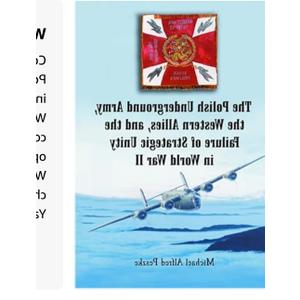 The Polish Underground Army, The Western Allies, And The Failure Of Strategic Unity in World War II