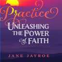 Practice: Unleashing the Power of Faith