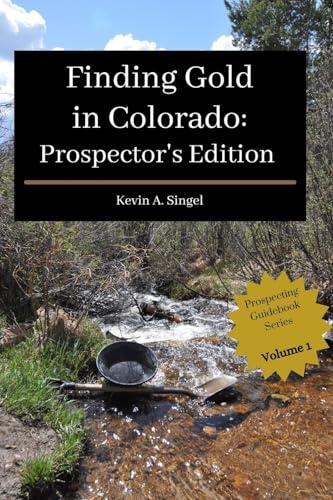 Finding Gold in Colorado: Prospector’s Edition: A guide to Colorado's casual gold prospecting, mining history and sightseeing
