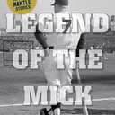 The Legend of The Mick: Stories and Reflections on Mickey Mantle (Yankees Icon Trilogy)