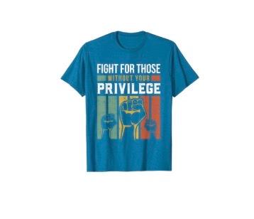 Human Rights Equality Fight For Those Without Your Privilege T-Shirt, XL