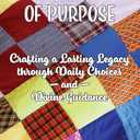 Patchwork of Purpose: Crafting a Lasting Legacy through Daily Choices and Divine Guidance