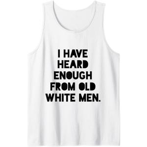 I Have Heard Enough From Old White Men Tank Top (White, Medium)