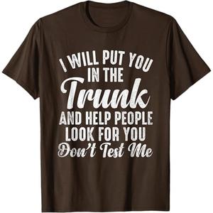 I Will Put You In The Trunk Funny Saying Don't Test Me T-Shirt Size M Woman