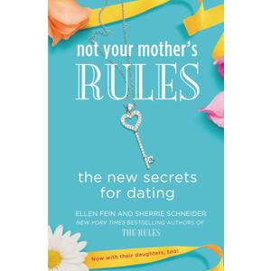 Not Your Mother's Rules: The New Secrets for Dating (The Rules)