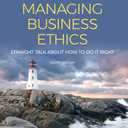 Managing Business Ethics: Straight Talk about How to Do It Right