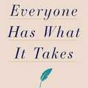 Everyone Has What It Takes: A Writer's Guide to the End of Self-Doubt