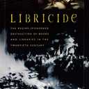 Libricide: The Regime-Sponsored Destruction of Books and Libraries in the Twentieth Century, Paperback