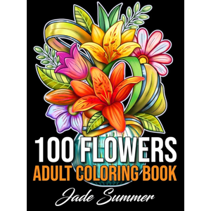 100 Flowers: An Adult Coloring Book with Bouquets, Wreaths, Swirls, Patterns, Decorations, Inspirational Designs, and Much More!