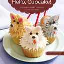 Hello, Cupcake!: Irresistibly Playful Creations Anyone Can Make