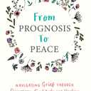 From Prognosis to Peace: Navigating Grief Through Discovery, Gratitude and Healing