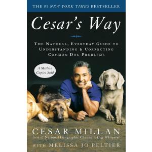 Cesar's Way: The Natural, Everyday Guide to Understanding & Correcting Common Dog Problems