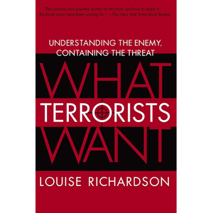 What Terrorists Want: Understanding the Enemy, Containing the Threat