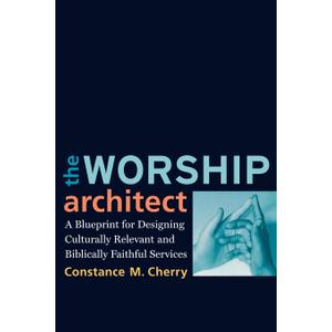 The Worship Architect: A Blueprint for Designing Culturally Relevant and Biblically Faithful Services