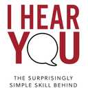 I Hear You: The Surprisingly Simple Skill Behind Extraordinary Relationships