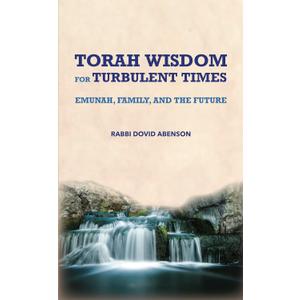 TORAH WISDOM FOR TURBULENT TIMES:EMUNAH, FAMILY AND THE FUTURE