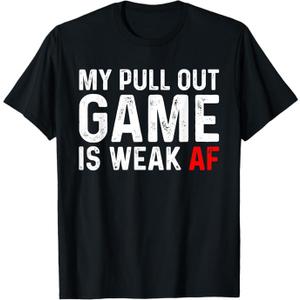 My Pull Out Game Is Weak T-shirt My Pull Out Game Is Weak AF T-Shirt Size 3XL