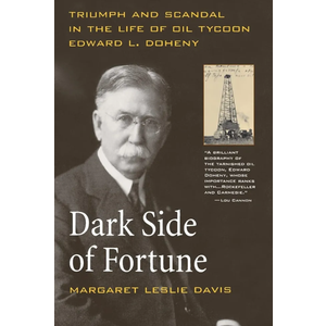 Dark Side of Fortune: Triumph and Scandal in the Life of Oil Tycoon Edward L. Doheny