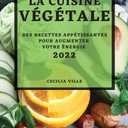 La Cuisine Vgtale 2022: Des Recettes Apptissantes Pour Augmenter Votre nergie (French Edition)