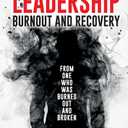 Leadership Burnout and Recovery: From One Who Was Burned Out And Broken