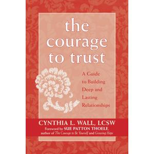 The Courage to Trust: A Guide to Building Deep and Lasting Relationships