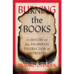 Burning the Books: A History of the Deliberate Destruction of Knowledge