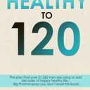 Healthy to 120: More sex, more life...the secret plan that 21,262 men are using to live happy, sexy and healthy to 120 years old and beyond.