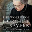 The Worlds of Dorothy L. Sayers: The Life and Works of the Crime Writer and Poet