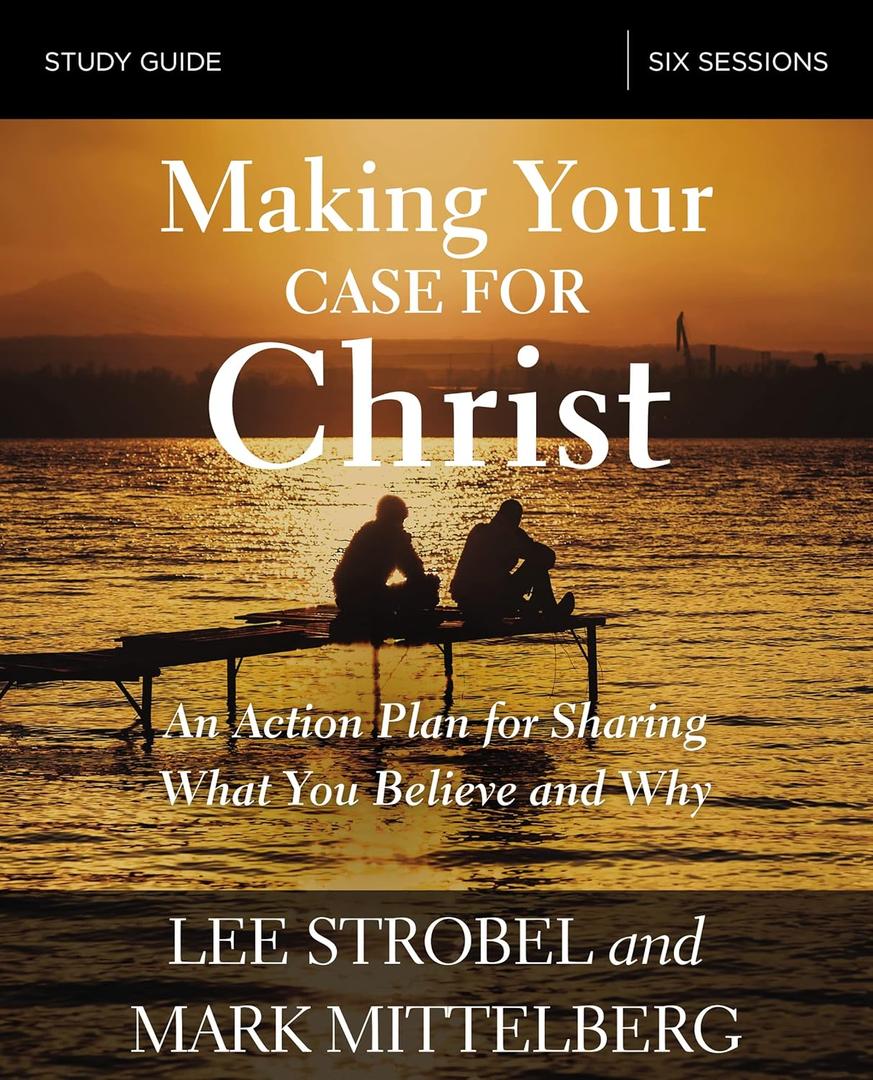 Making Your Case for Christ Bible Study Guide: An Action Plan for Sharing What you Believe and Why