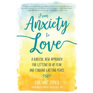 From Anxiety to Love: A Radical New Approach for Letting Go of Fear and Finding Lasting Peace