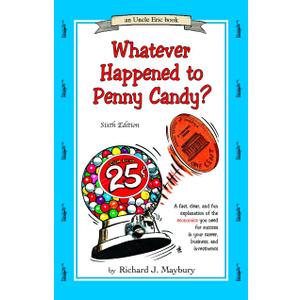Whatever Happened to Penny Candy A Fast, Clear, and Fun Explanation of the Economics You Need For Success in Your Career, Business, and Investments (An Uncle Eric Book)