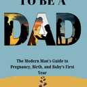 I Am Going to be a Dad: The Modern Man's Guide to Pregnancy, Birth, and Baby's First Year, Paperback