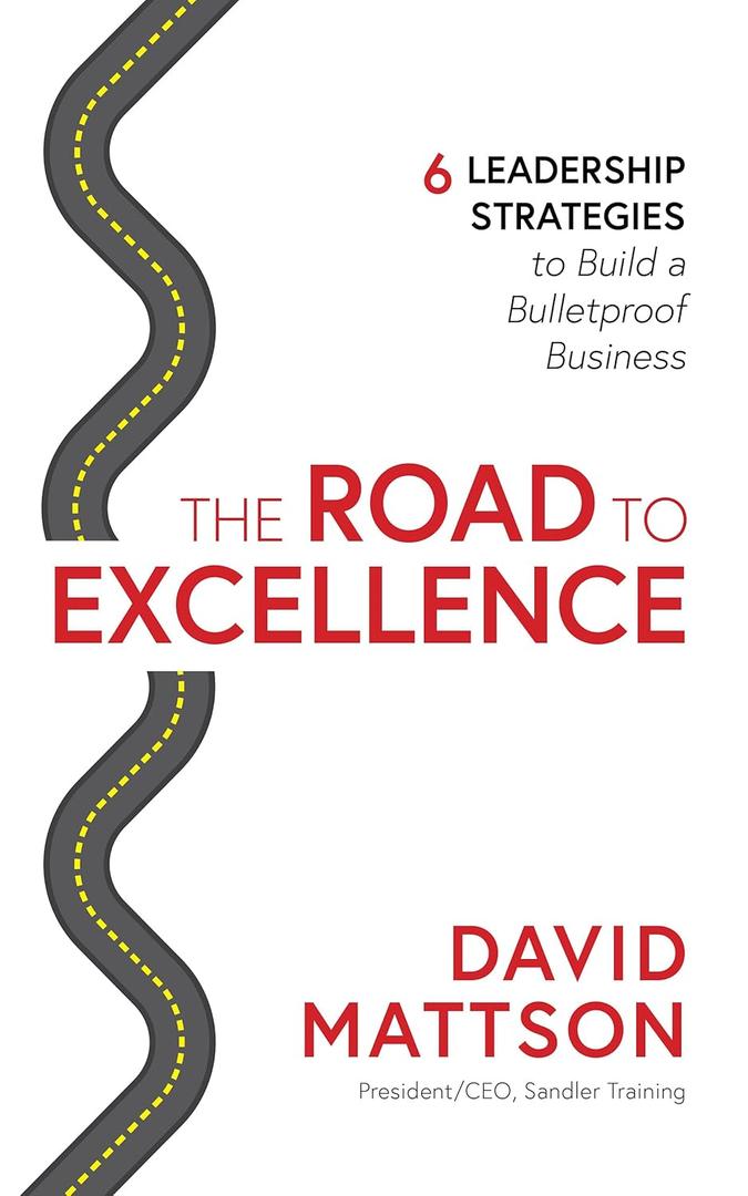 The Road to Excellence: 6 Leadership Strategies to Build a Bulletproof Business