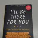 I'll Be There For You: With brand new bonus chapter. (Friends)