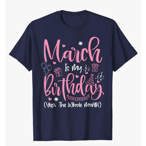 March is My Birthday Month Yep The Whole Month Girl Gift T-Shirt, XXL