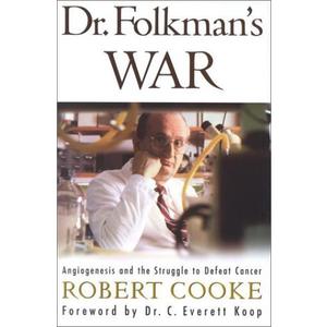 Dr. Folkman's War: Angiogenesis and the Struggle to Defeat Cancer, by Robert Cooke (Author), M. D. C. Everett Koop (Foreword) 