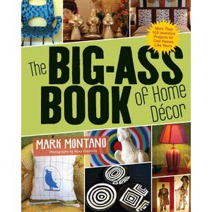 The Big-Ass Book of Home Dcor: More than 100 Inventive Projects for Cool Homes Like Yours