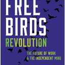 Free Birds Revolution: The Future of Work and the Independent Mind