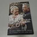 How to Win a Heart: One Man's Adventure in Finding and Winning His Lifelong Love