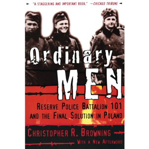 Christopher R. Browning
Ordinary Men: Reserve Police Battalion 101 and the Final Solution in Poland
