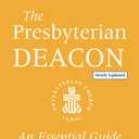 The Presbyterian Deacon, Updated Edition: An Essential Guide, Revised for the New Form of Government