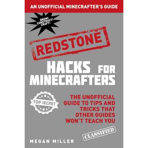 Hacks for Minecrafters: Redstone: The Unofficial Guide to Tips and Tricks That Other Guides Won't Teach You (Unofficial Minecrafters Hacks)