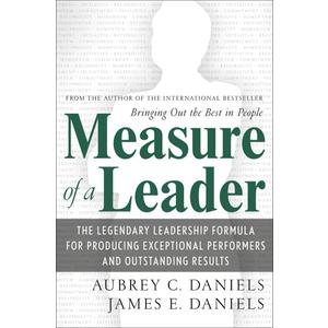Measure of a Leader: The Legendary Leadership Formula For Producing Exceptional Performers and Outstanding Results