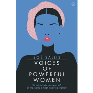 Voices of Powerful Women: Words of Wisdom from 40 of the World's Most Inspiring Women