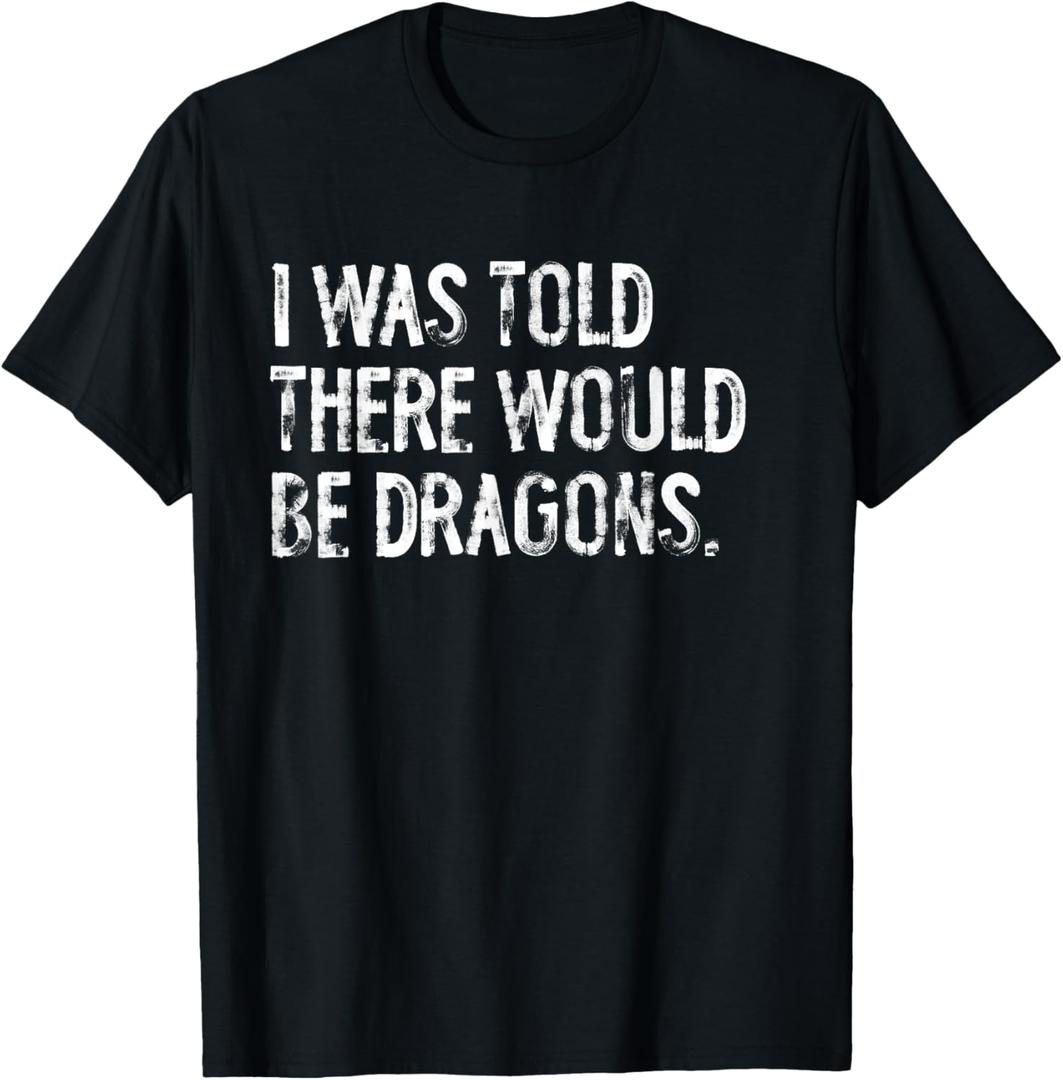 I Was Told There Would Be Dragons T-Shirt, Large
