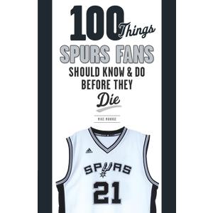 100 Things Spurs Fans Should Know and Do Before They Die (100 Things...Fans Should Know)